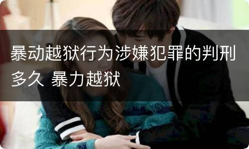 暴动越狱行为涉嫌犯罪的判刑多久 暴力越狱