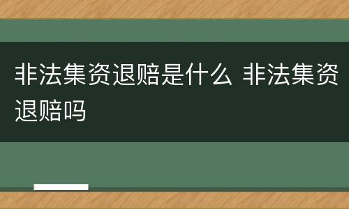 非法集资退赔是什么 非法集资退赔吗