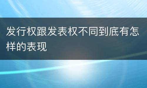 发行权跟发表权不同到底有怎样的表现