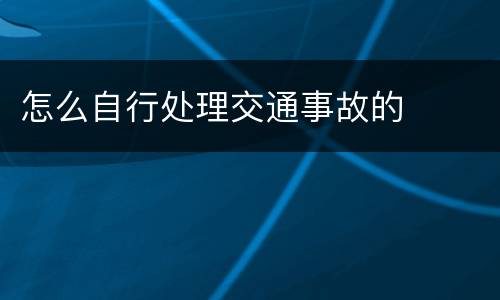 怎么自行处理交通事故的