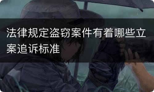法律规定盗窃案件有着哪些立案追诉标准