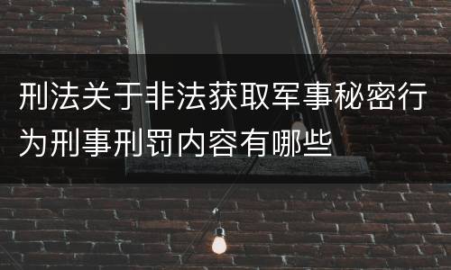 刑法关于非法获取军事秘密行为刑事刑罚内容有哪些