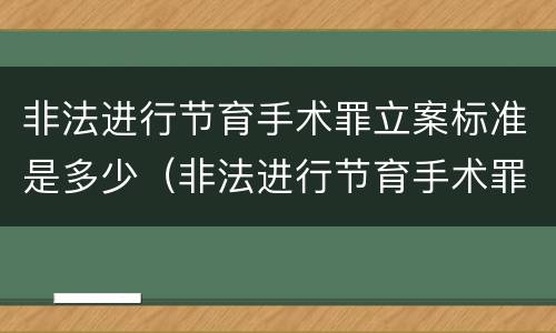 非法进行节育手术罪立案标准是多少（非法进行节育手术罪立案标准是多少钱）