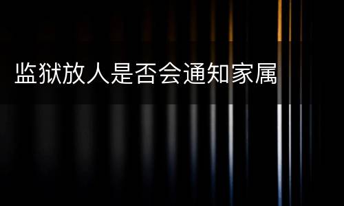 监狱放人是否会通知家属