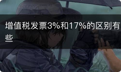 增值税发票3%和17%的区别有哪些