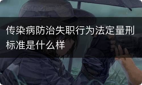 传染病防治失职行为法定量刑标准是什么样