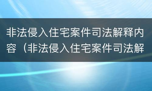 非法侵入住宅案件司法解释内容（非法侵入住宅案件司法解释内容是什么）