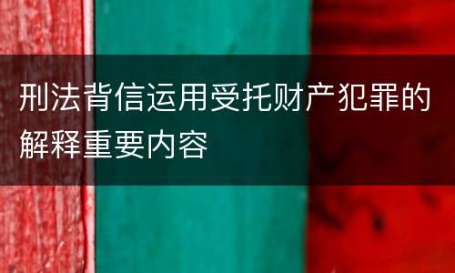 刑法背信运用受托财产犯罪的解释重要内容