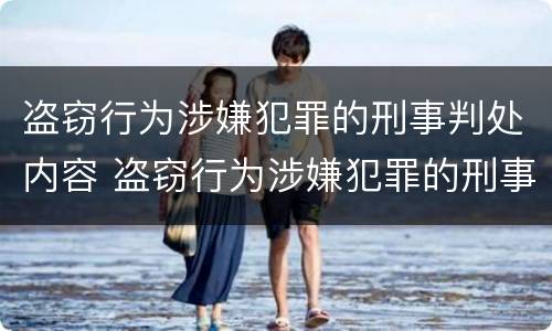 盗窃行为涉嫌犯罪的刑事判处内容 盗窃行为涉嫌犯罪的刑事判处内容包括