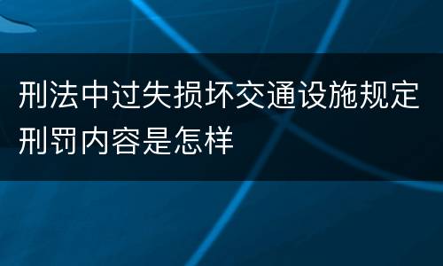 刑法中过失损坏交通设施规定刑罚内容是怎样