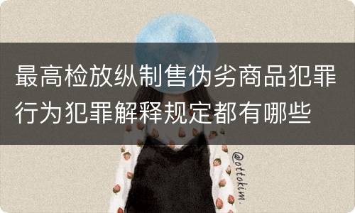 最高检放纵制售伪劣商品犯罪行为犯罪解释规定都有哪些