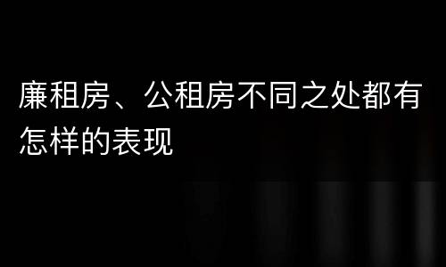 廉租房、公租房不同之处都有怎样的表现