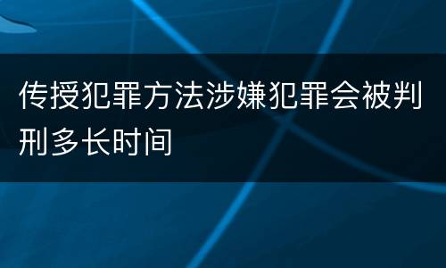 传授犯罪方法涉嫌犯罪会被判刑多长时间