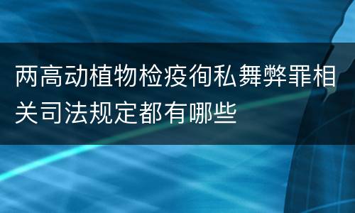 两高动植物检疫徇私舞弊罪相关司法规定都有哪些