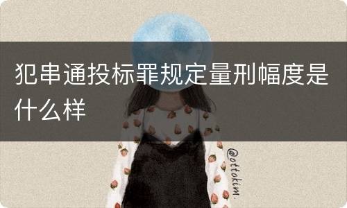 犯串通投标罪规定量刑幅度是什么样