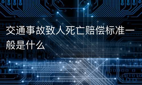 交通事故致人死亡赔偿标准一般是什么
