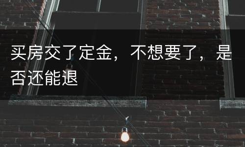 买房交了定金，不想要了，是否还能退