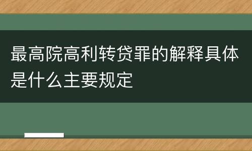 最高院高利转贷罪的解释具体是什么主要规定