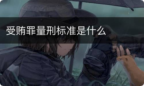 受贿罪量刑标准是什么