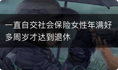一直自交社会保险女性年满好多周岁才达到退休