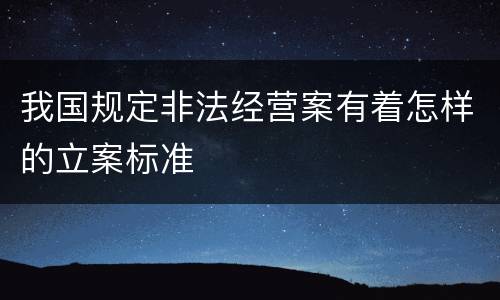 我国规定非法经营案有着怎样的立案标准