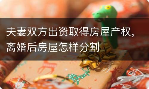 夫妻双方出资取得房屋产权，离婚后房屋怎样分割