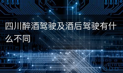 四川醉酒驾驶及酒后驾驶有什么不同
