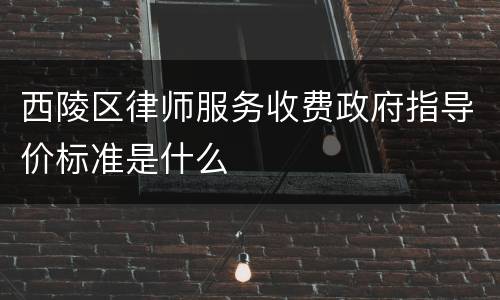 西陵区律师服务收费政府指导价标准是什么