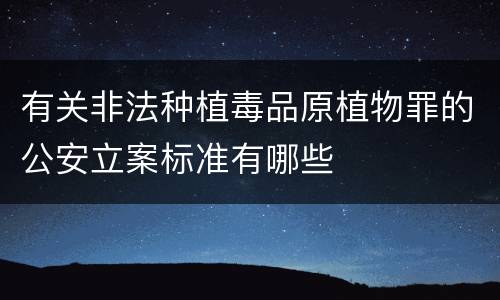 有关非法种植毒品原植物罪的公安立案标准有哪些