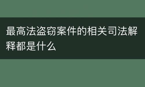最高法盗窃案件的相关司法解释都是什么