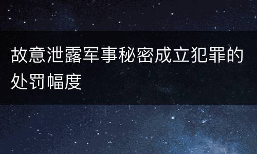 故意泄露军事秘密成立犯罪的处罚幅度