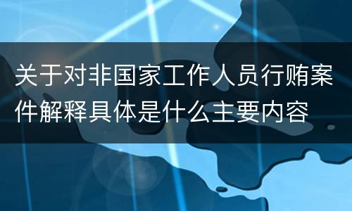 关于对非国家工作人员行贿案件解释具体是什么主要内容