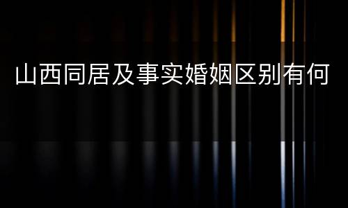 山西同居及事实婚姻区别有何