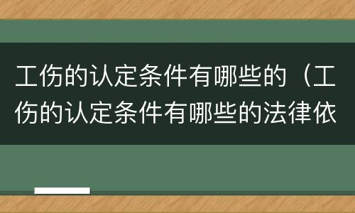 工伤的认定条件有哪些的（工伤的认定条件有哪些的法律依据）