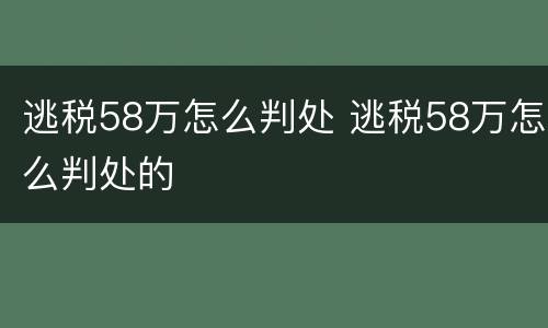 逃税58万怎么判处 逃税58万怎么判处的