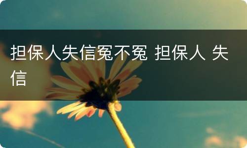 担保人失信冤不冤 担保人 失信