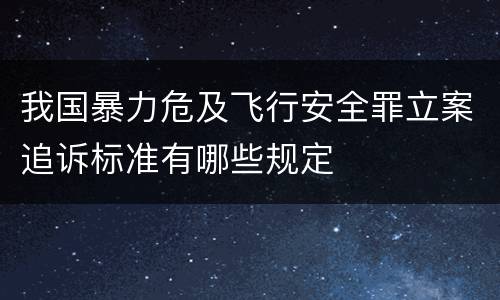 我国暴力危及飞行安全罪立案追诉标准有哪些规定