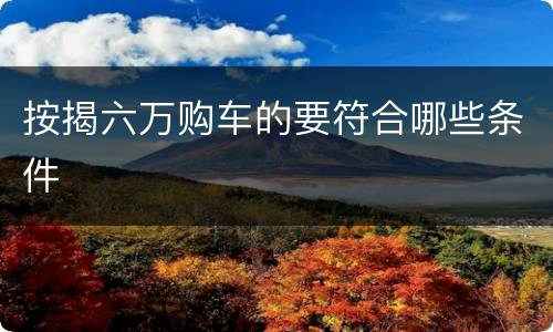 按揭六万购车的要符合哪些条件