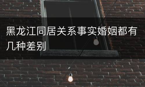 黑龙江同居关系事实婚姻都有几种差别