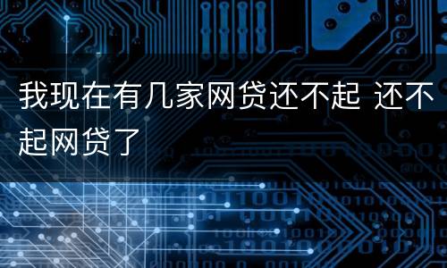 我现在有几家网贷还不起 还不起网贷了