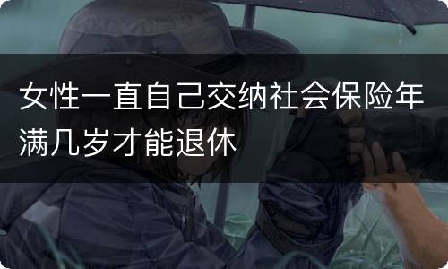 女性一直自己交纳社会保险年满几岁才能退休