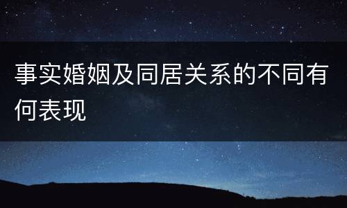 事实婚姻及同居关系的不同有何表现