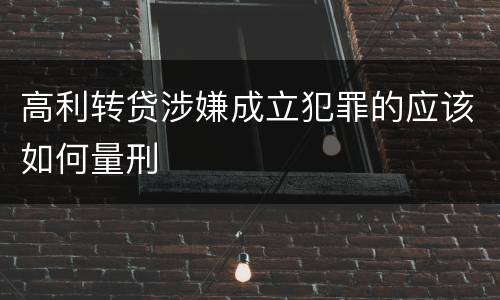 高利转贷涉嫌成立犯罪的应该如何量刑