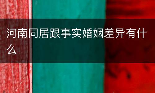 河南同居跟事实婚姻差异有什么