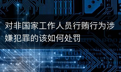对非国家工作人员行贿行为涉嫌犯罪的该如何处罚