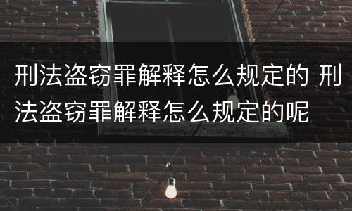 刑法盗窃罪解释怎么规定的 刑法盗窃罪解释怎么规定的呢