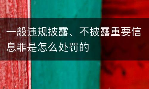 一般违规披露、不披露重要信息罪是怎么处罚的