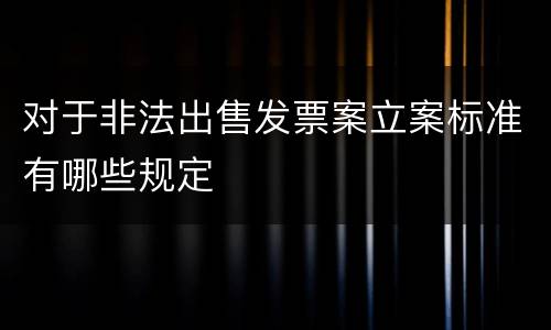 对于非法出售发票案立案标准有哪些规定