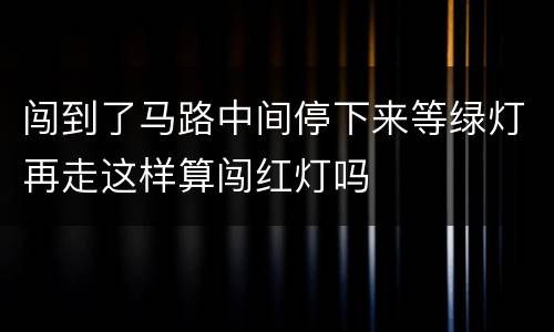 闯到了马路中间停下来等绿灯再走这样算闯红灯吗