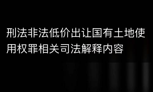 刑法非法低价出让国有土地使用权罪相关司法解释内容